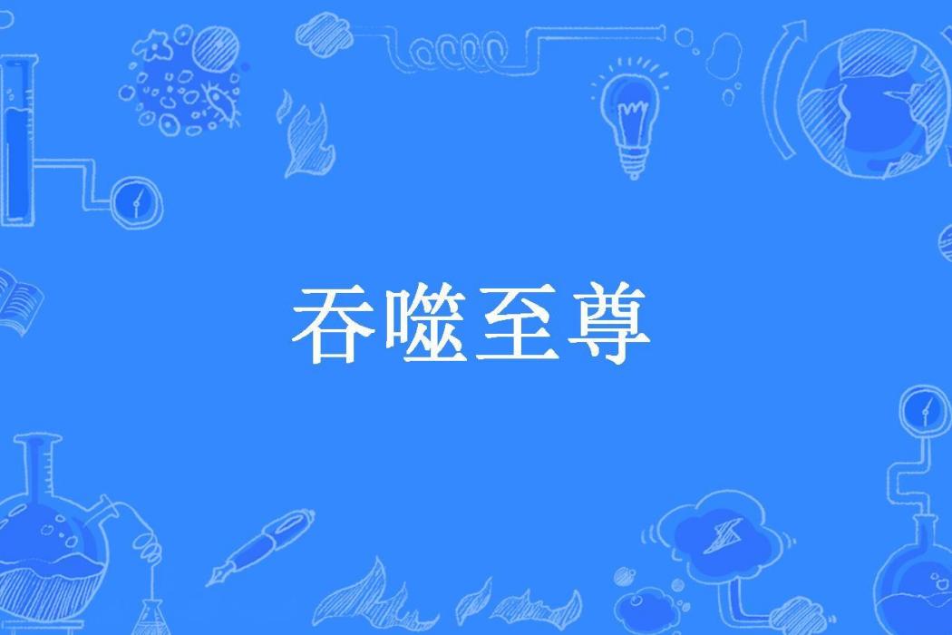 吞噬至尊(魚排一塊五所著小說)