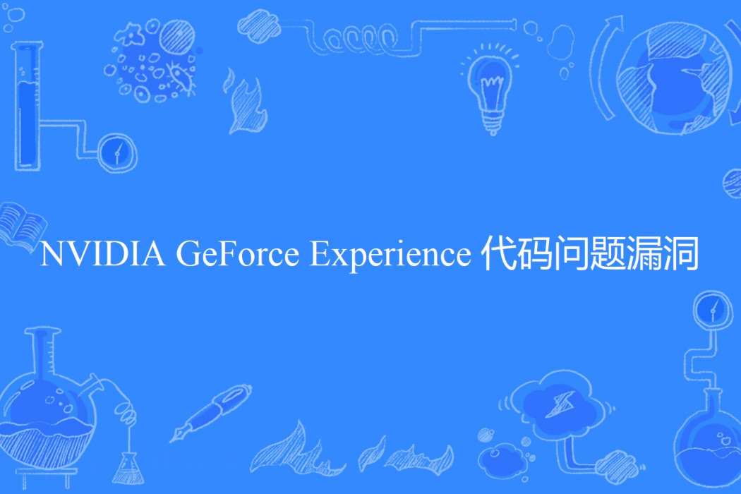 NVIDIA GeForce Experience 代碼問題漏洞