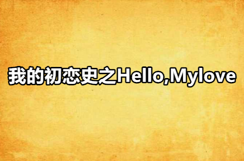 我的初戀史之Hello,Mylove