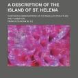 A Description of the Island of St. Helena; Containing Observations on Its Singular Structure and Formation