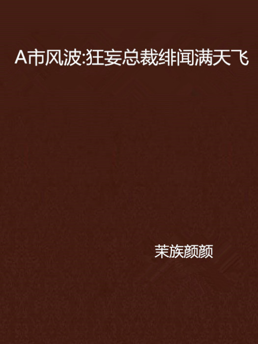 A市風波：狂妄總裁緋聞滿天飛