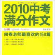 2010中考滿分作文：閱卷老師最喜歡的150篇（閱卷老師詳解版）