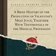 A Brief History of the Production of Valentine\x27s Meat Juice, Together with Testimonials of the Medical Profession (Classic Reprint)