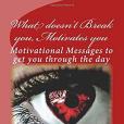 What Doesn\x27t Break You, Motivates You: Motivational Messages to Get You Through the Day