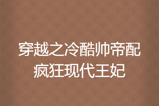 穿越之冷酷帥帝配瘋狂現代王妃