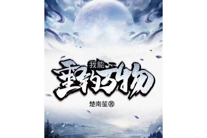 我能垂釣萬物(快點簽約作者楚南笙所著玄幻對話小說)