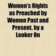 Women\x27s Rights as Preached by Women Past and Present, by a Looker on