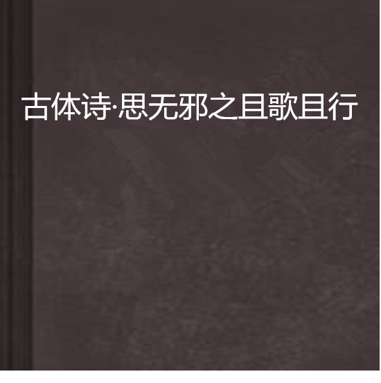 古體詩·思無邪之且歌且行