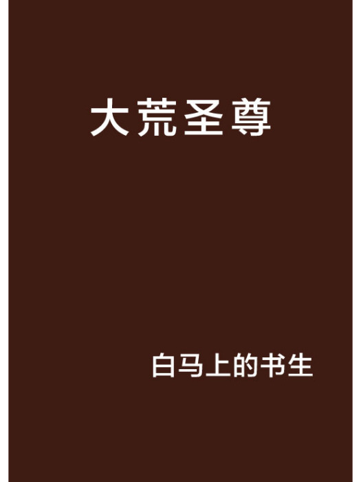 大荒聖尊(白馬上的書生創作的網路小說)