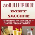 50 Bulletproof Diet Smoothie: The Ultimate Guide to Losing Up to a Pounds a Day, Regain Energy and Live a Healthy Lifestyle