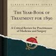 The Year-Book of Treatment for 1890: A Critical Review for Practitioners of Medicine and Surgery (Classic Reprint)