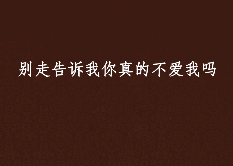 別走告訴我你真的不愛我嗎