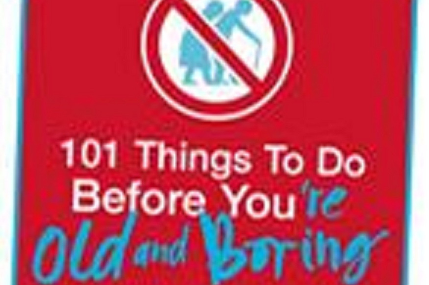 101 Things to Do Before You\x27re Old and Boring