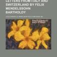 Letters from Italy and Switzerland by Felix Mendelssohn Bartholdy