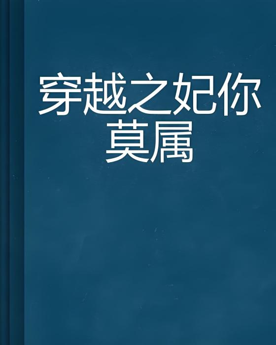 穿越之妃你莫屬(小怪獸·創作的網路小說)