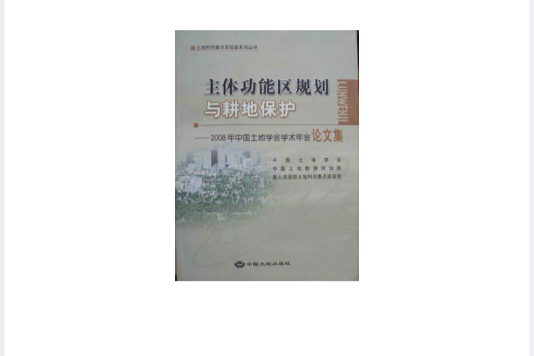 主體功能區規劃與耕地保護；2008年中國土地學會學術年會論文集