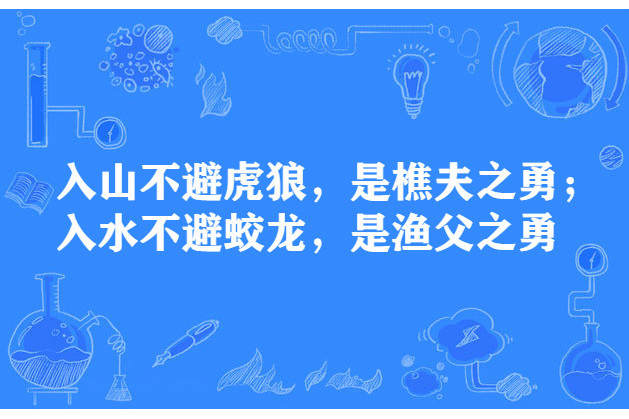 入山不避虎狼，是樵夫之勇；入水不避蛟龍，是漁父之勇