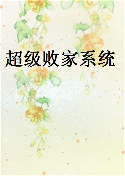 超級敗家系統(愛吃小糖人創作的網路小說)