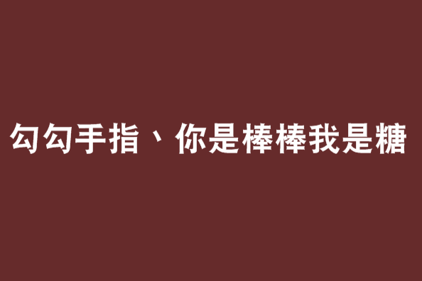 勾勾手指丶你是棒棒我是糖