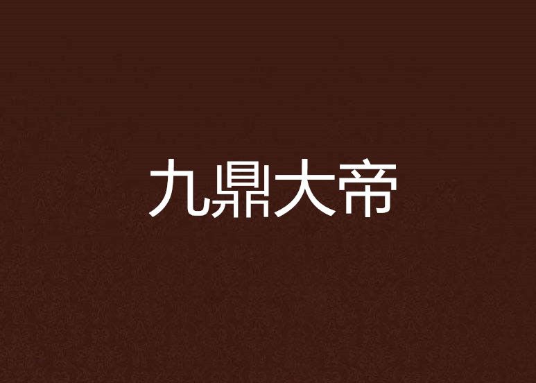 九鼎大帝(愛吃辣椒的男孩創作的網路小說)