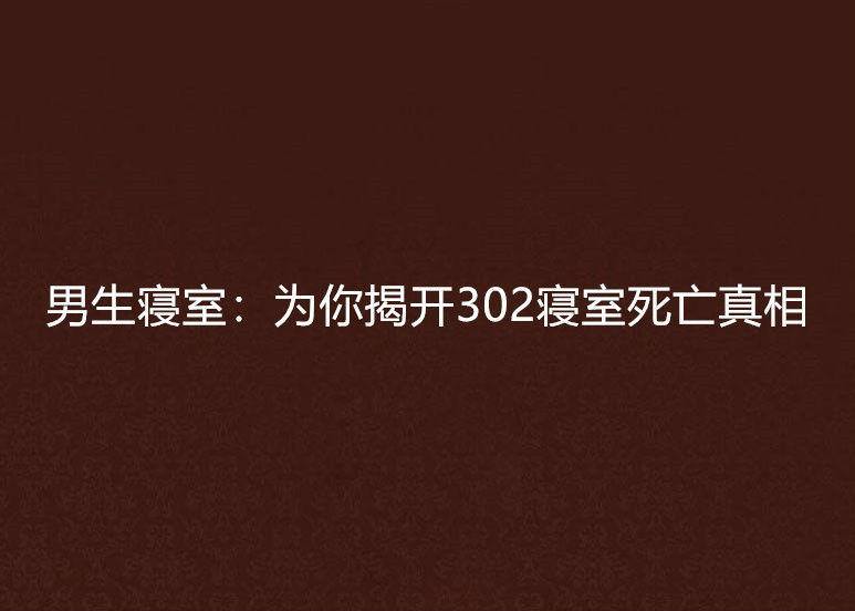 男生寢室：為你揭開302寢室死亡真相