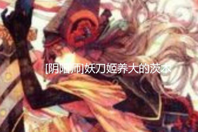 [陰陽師]妖刀姬養大的茨木