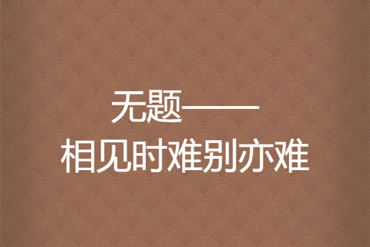 無題——相見時難別亦難