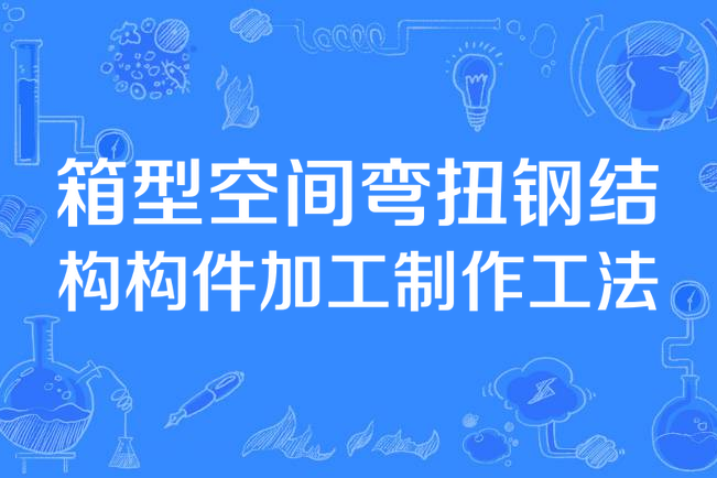 箱型空間彎扭鋼結構構件加工製作工法