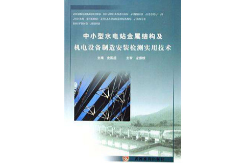 中小型水電站金屬結構及機電設備製造安裝檢測實用技術