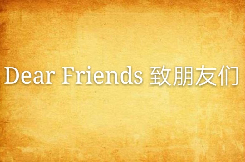 Dear Friends 致朋友們