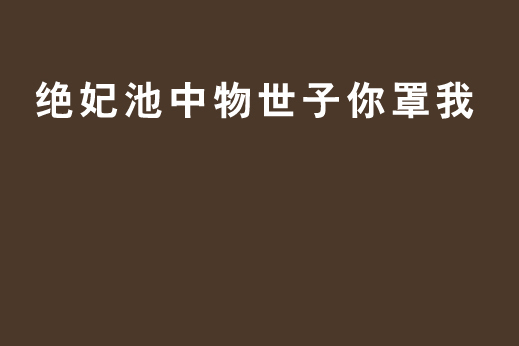 絕妃池中物世子你罩我