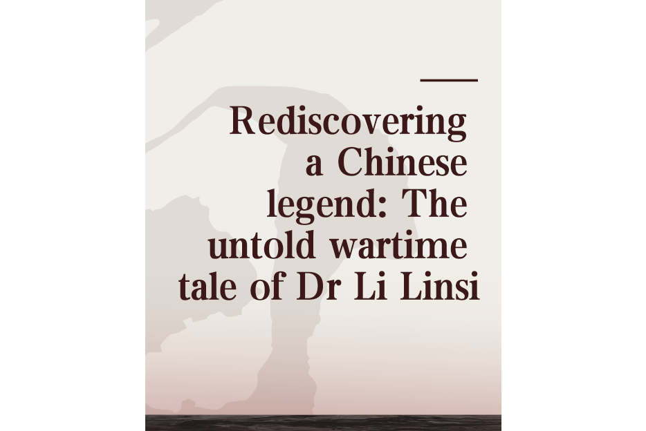 Rediscovering a Chinese legend: The untold wartime tale of Dr Li Linsi