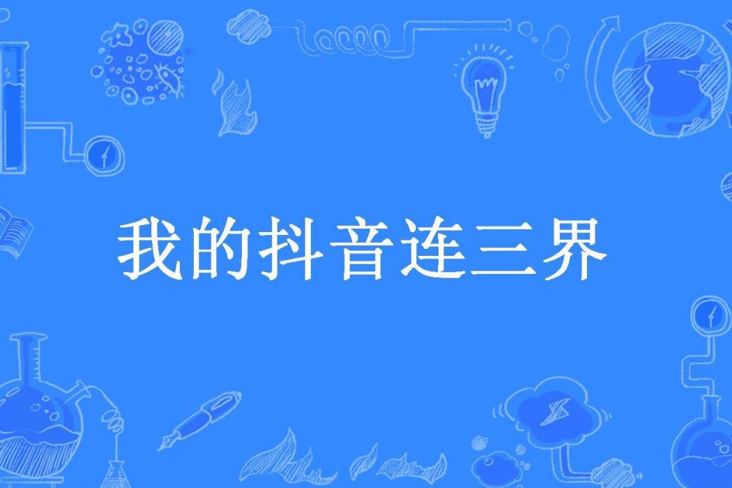 我的抖音連三界(山中一蓑翁所著小說)