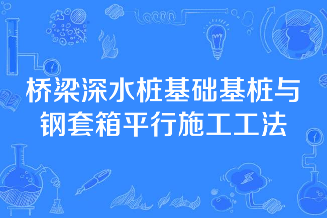 橋樑深水樁基礎基樁與鋼套箱平行施工工法