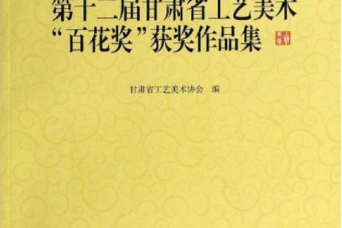 第十二屆甘肅省工藝美術百花獎獲獎作品集