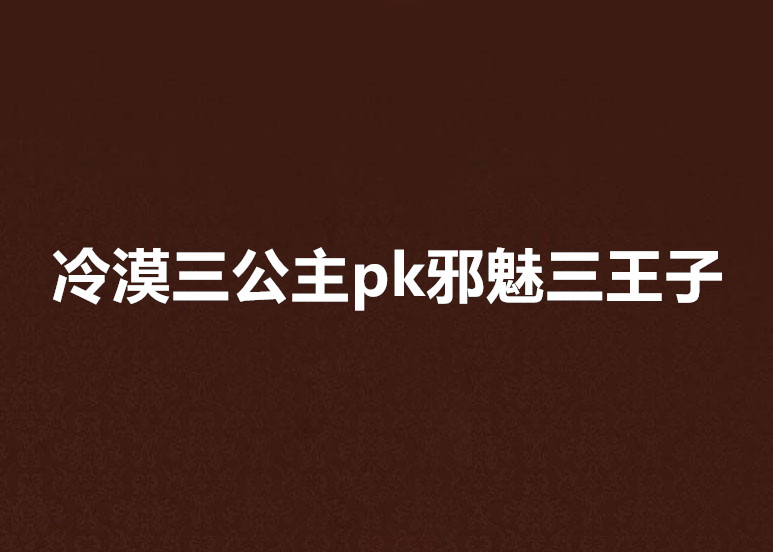 冷漠三公主pk邪魅三王子