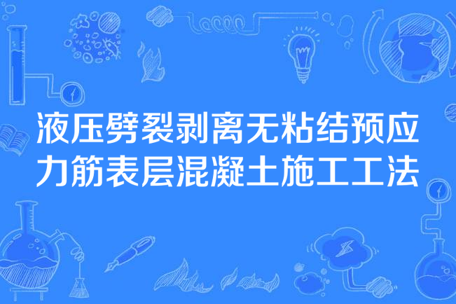 液壓劈裂剝離無粘結預應力筋表層混凝土施工工法