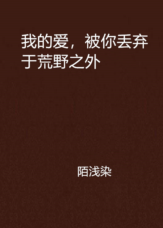 我的愛，被你丟棄於荒野之外